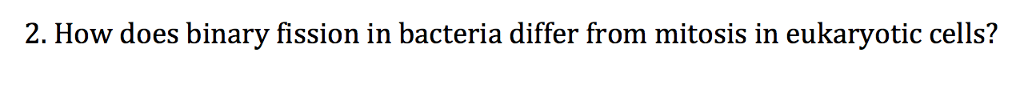 Question: 2. How doe s binary fission in bacteria differ from mitosis in eukaryotic cells?