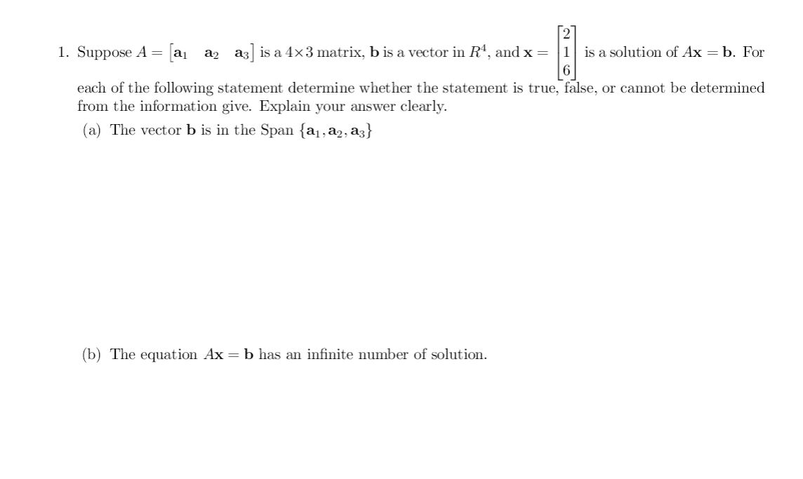 Image for 1. Suppose A = [a1 a2 a3] is a 4x3 matrix, b is a vector in R^4, and x =[] is a solution of Ax = b. For ea