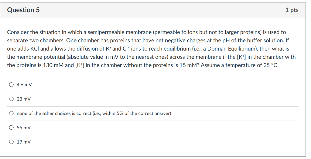 Question: Question 5 1 pts Consider the situation in which a semipermeable membrane (permeable to ions but ...