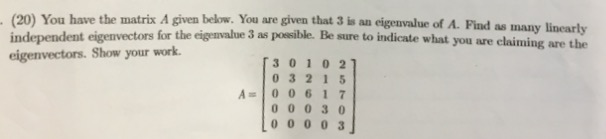 Question: (20) You have the matrix A given below. You are given that 3 is an eigenvalue independent eigenve...