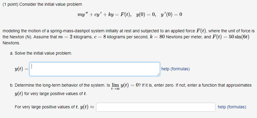 Question: (1 point) Consider the initial value problem my" cy' +ky F(t), y(0) 0, y'(0) 0 modeling the motio...