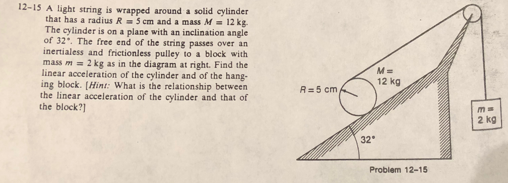 Question: 12-15 A light string is wrapped around a solid cylinder that has a radius R = 5 cm and a mass M =...