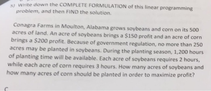 Question: Write down the COMPLETE FORMULATION of this linear programming problem, and then FIND the solutio...