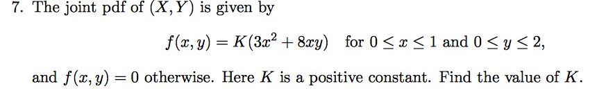 Question: 7. The joint pdf of (X, Y) is given by f(x, y) K(3x2 + 8x3) for 0 < x < 1 and 0 < y 2, and f(x, y...