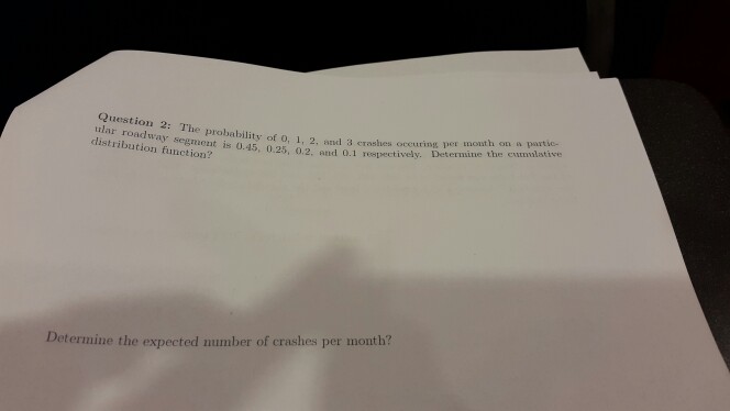 Question: Question 2: The probability of o, 1, 2, and 3 crashes occuring per t tular roadway segment is 0.4...