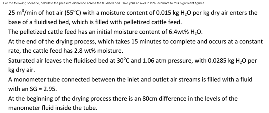 Question: For the following scenario, calculate the pressure difference across the fluidised bed. Give your...