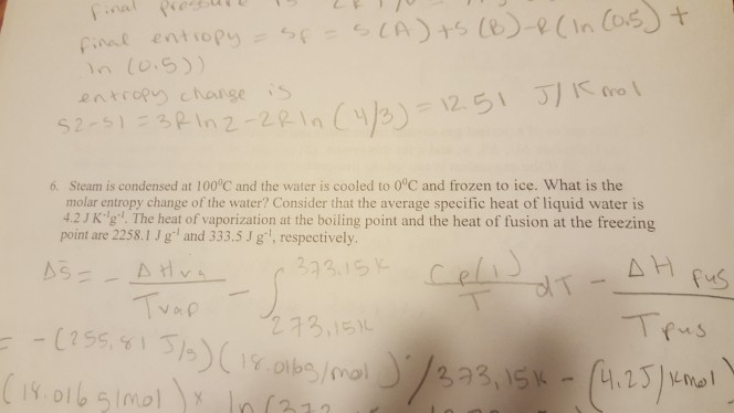Question: (0.5) entrop change S 6. Steam is condensed at 100°C and the water is cooled to 0°C and frozen to...
