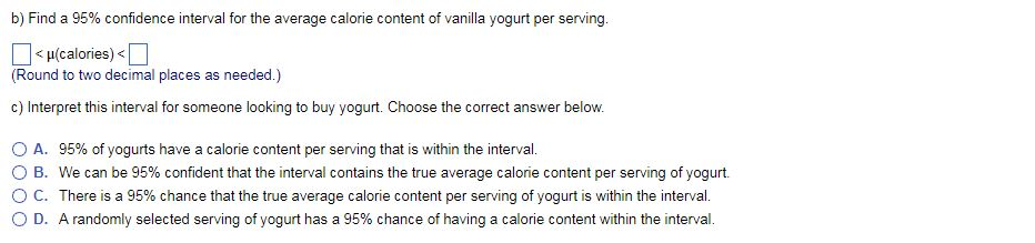 Question: A company tested 11 random brands of vanilla yogurt and found the number of calories per serving ...