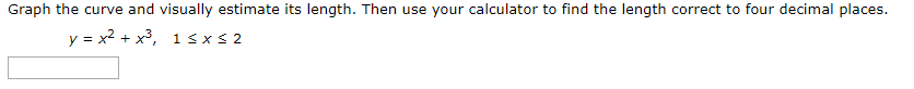 Question: Graph the curve and visually estimate its length. Then use your calculator to find the length cor...