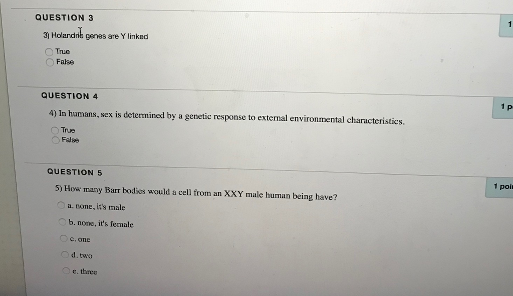 Question: QUESTION 3 3) Holandri genes are Y linked True False QUESTION 4 1 p 4) In humans, sex is determin...