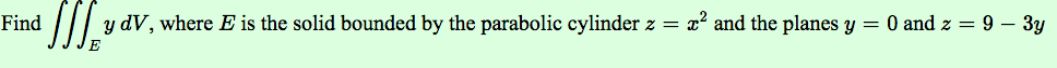 Question: Find y dV, where E is the solid bounded by the parabolic cylinder z z2 and the planes y = 0 and z...
