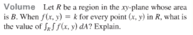 Question: Volume Let R be a region in the xy-plane whose area is B. When f(x, y) = k for every point (x, y)...