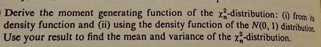 Question: Derive the moment generating function of the xn^2-distribution: (i) from its density function and...