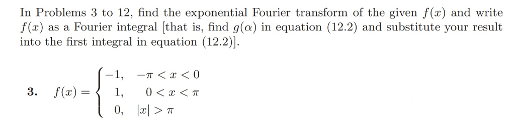 Question: In Problems 3 to 12, find the exponential Fourier transform of the given f(x) and write f(x) as a...