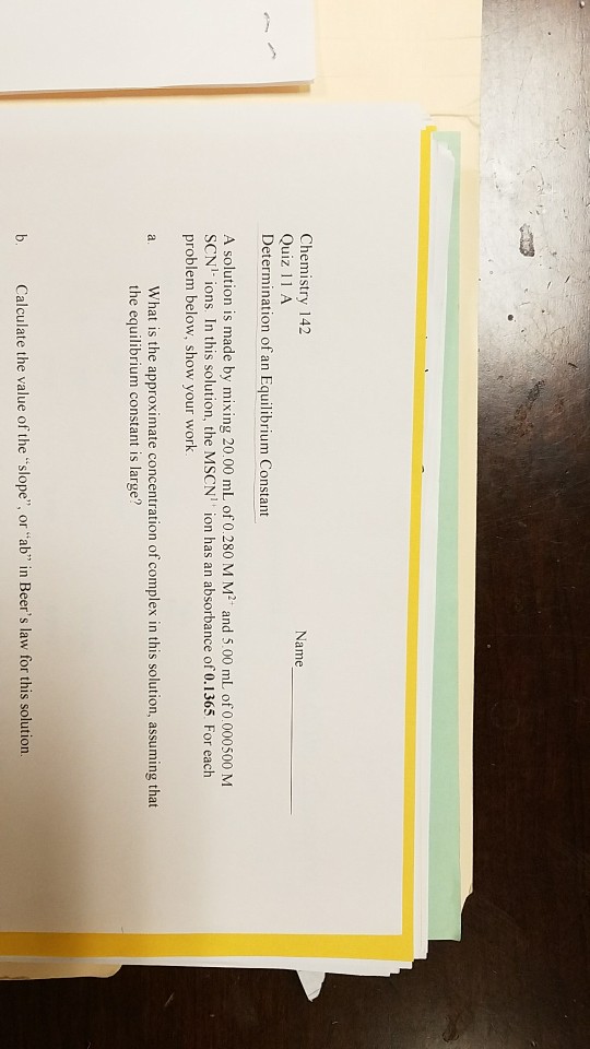 Question: Chemistry 142 Quiz 11 A Determination of an Equilibrium Constant Name A solution is made by mixin...