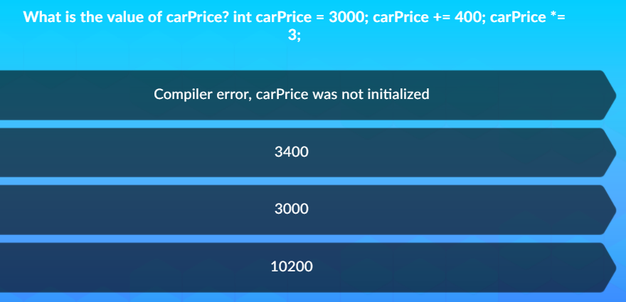 what is the value of carPrice? int carPrice-3000, carPrice += 400; carPrice *= 3; Compiler error, carPrice was not initialized 3400 3000 10200