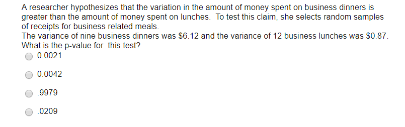 Question: A researcher hypothesizes that the variation in the amount of money spent on business dinners is ...
