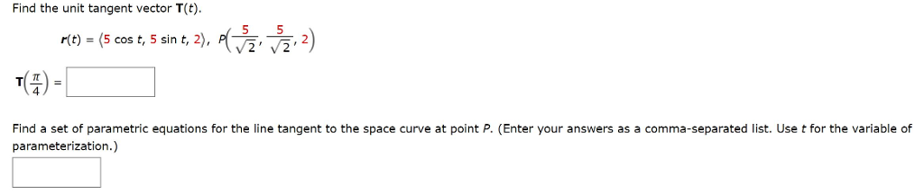 Question: Find the unit tangent vector T(t) ),r( 2) r(t) = cos t, 5 sin t, 2 5, Find a set of parametric eq...