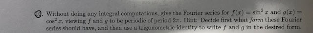 Question: 0 without doing any integral computations, give the Fourier series for f(x-sin, and g(x)- cos., v...