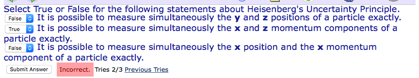 Question: Select True or False for the following statements aboutHeisenberg's Uncertainty Principle.True ...