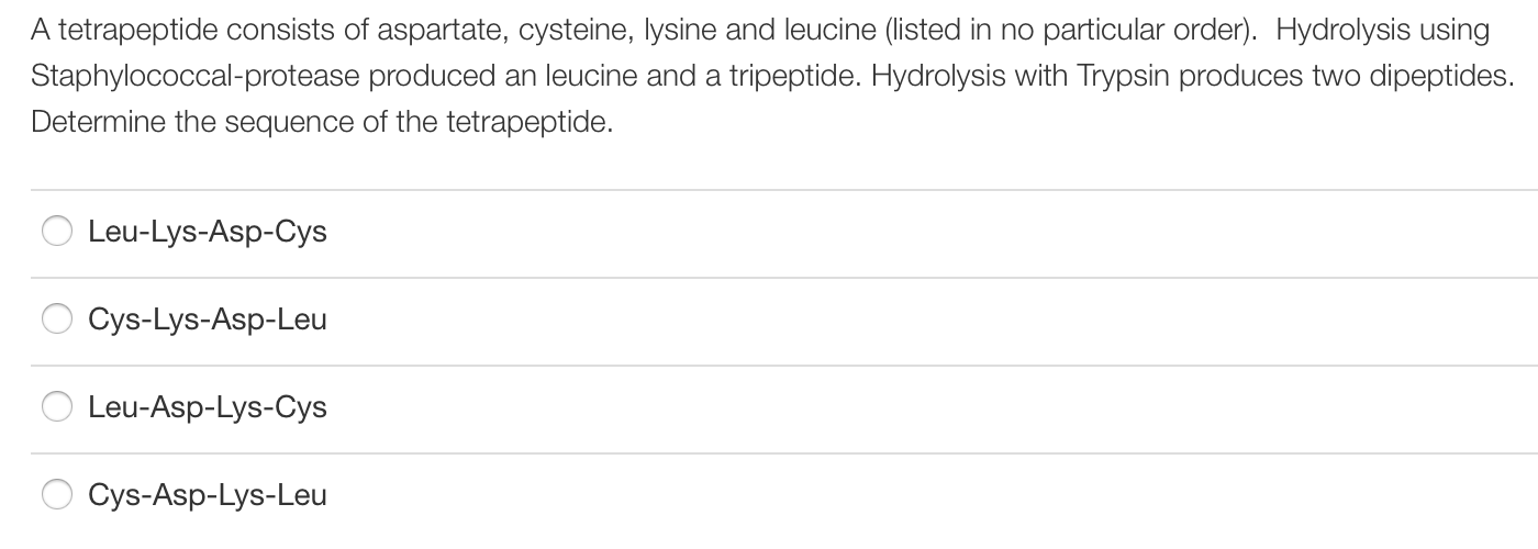 Question: A tetrapeptide consists of aspartate, cysteine, Iysine and leucine (listed in no particular order...