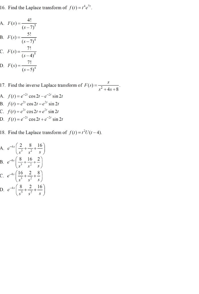 Question: 16. Find the Laplace transform of f (t)e". 4! AFG)7 (s -7)4 (s -4) (s-5) B. F(s)- D. F(s) = 17. F...