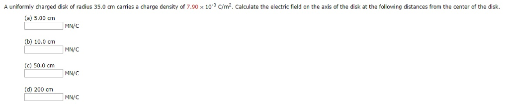 Question: A uniformly charged disk of radius 35.0 cm carries a charge density of 7.90 x 103 C/m2. Calculate...