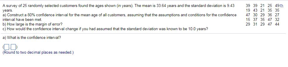 Question: A survey of 25 randomly selected customers found the ages shown (in years). The mean is 33.64 yea...
