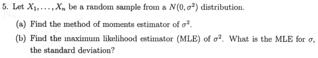 Question: 5. Let X1, . . . , Xn be a random sample fron a N(0, σ*) distribution. (a) Find the method of mom...