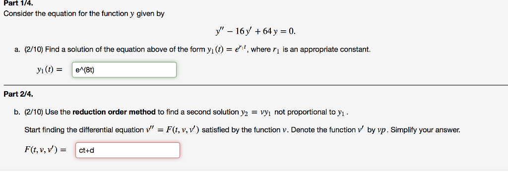 Question: Part 1/4 Consider the equation for the function y given by y',-16y + 64y = 0. a. (2/10) Find a so...