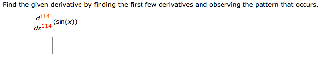 Question: Find the given derivative by finding the first few derivatives and observing the pattern that occ...