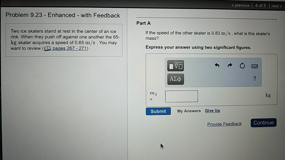 Question: Previous 4 of 5 next >» Problem 9.23 - Enhanced - with Feedback Part A Two ice skaters stand at ...