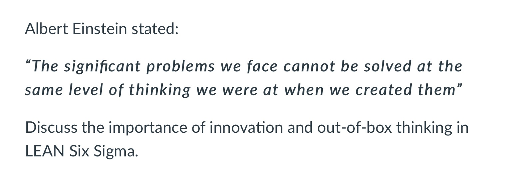 Question: Albert Einstein stated:  "The significant problems we face cannot be solved at the same level of ...
