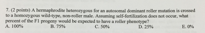 Question: A hermaphrodite heterozygous for an autosomal dominant roller mutation is crossed to a homozygous...