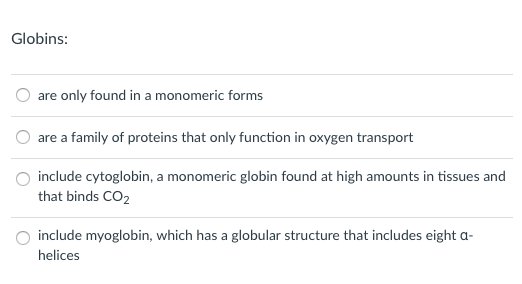 Question: Globins:  are only found in a monomeric forms  are a family of proteins that only function in oxy...