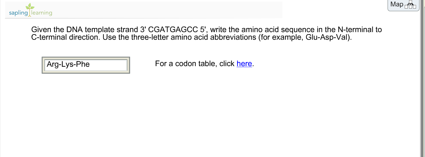 Question: Given the DNA template strand 3/' CGATGAGCC 5/', write the aminoacid sequence in the N-terminal ...