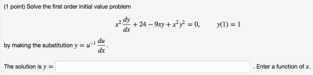 Question: (1 point) Solve the first order initial value problem dx by making the substitution y - u dx The ...