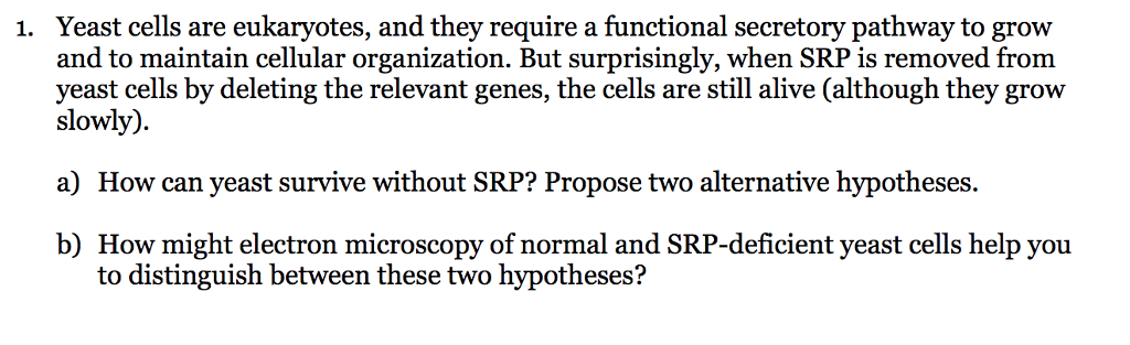 Question: Yeast cells are eukaryotes, and they require a functional secretory pathway to grow and to mainta...