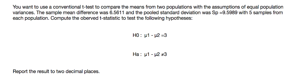 Question: You want to use a conventional t-test to compare the means from two populations with the assumpti...