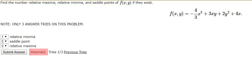 Question: Find the number relative maxima, relative minima, and saddle points of f(z, y) if they exist. 4 T...