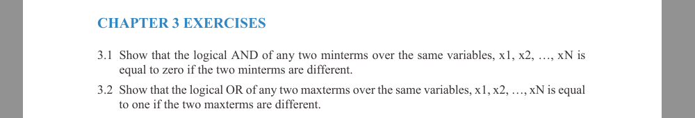 CHAPTER 3 EXERCISES .1 Show that the logical AND of any two minterms over the same variables, x1, x2, ..., xN is equal to zero if the two minterms are different .2 Show that the logical OR of any two maxterms over the same variables, x1, x2,..., xN is equal to one if the two maxterms are different.
