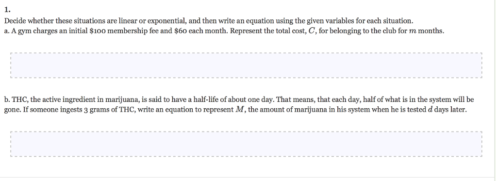 Question: 1. Decide whether these situations are linear or exponential, and then write an equation using th...