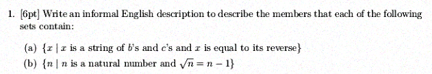 1. [6pt] Write an informal English description to describe the members that each of the following sets contain: (a) z is a string of bs and es and r is equal to its reverse) nn is a natural number