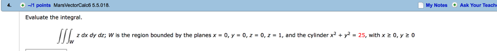Question: 4. -1 points MarsVectorCalc6 5.5.018. My Notes Ask Your Teach 0 Evaluate the integral z dx dy dz;...