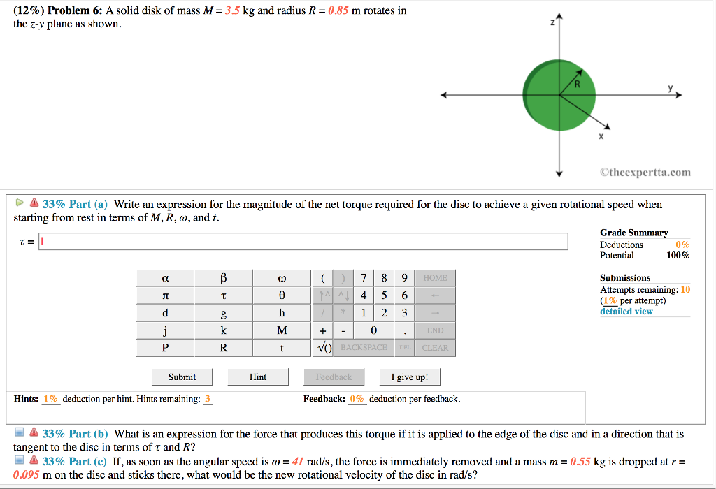 Question: (1296) Problem 6: A solid disk of mass M= 3.5 kg and radius R = 0.85 m rotates in the z-y plane a...