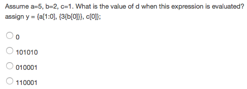 Assume a=5, b-2, c=1. What is the value of d when this expression is evaluated? assign y (a[1:0], {3(bol)), c[01); 101010 010001 110001