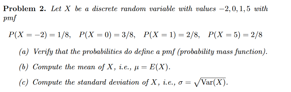 Question: Problem 2. Let X be a discrete random variable with values -2,0,1,5 with pmf P(X =-2) = 1/8, P(X ...