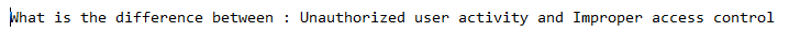 hat is the difference between : Unauthorized user activity and Improper access control