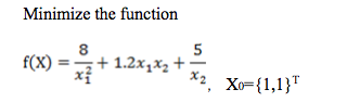 Minimize the function 8 f(X)=x1 +1.2x1x2十石Xo= {1,1) f(X)ー+ 1.244 + 71.244 +x2 χ 5_χ