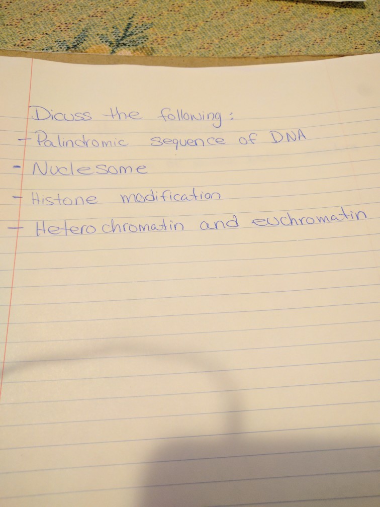 Question: Discuss the following:  Palindromic sequence of DNA  Nuclesome  Histone modification  Hetero chro...